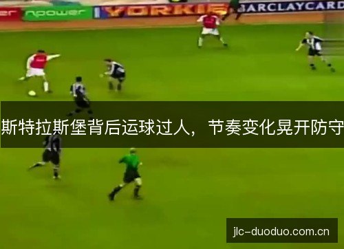 斯特拉斯堡背后运球过人，节奏变化晃开防守