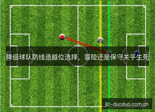 降级球队防线造越位选择，冒险还是保守关乎生死